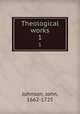 Theological works. 1, Johnson, John, 1662-1725 