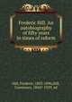 Frederic Hill. An autobiography of fifty years in times of reform, Hill, Frederic, 1803-1896,Hill, Constance, 1844?-1929, ed 