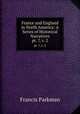 France and England in North America: A Series of Historical Narratives. pt. 7, v. 2, Francis Parkman 