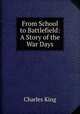 From School to Battlefield: A Story of the War Days, King, Charles 