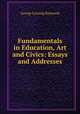 Fundamentals in Education, Art and Civics: Essays and Addresses, George Lansing Raymond 