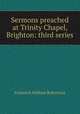 Sermons preached at Trinity Chapel, Brighton: third series, Robertson, Frederick William 