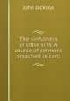 The sinfulness of little sins: A course of sermons preached in Lent, Jackson John 