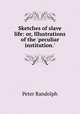 Sketches of slave life: or, Illustrations of the `peculiar institution.`, Peter Randolph 