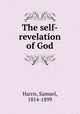 The self-revelation of God, Harris, Samuel, 1814-1899 