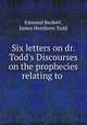 Six letters on dr. Todd`s Discourses on the prophecies relating to ., Edmund Beckett, James Henthorn Todd 