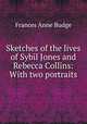 Sketches of the lives of Sybil Jones and Rebecca Collins: With two portraits, Frances Anne Budge 