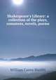 Shakespeare`s Library: a collection of the plays, romances, novels, poems ., William Carew Hazlitt 