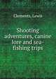 Shooting adventures, canine lore and sea-fishing trips, Clements, Lewis 