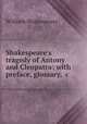 Shakespeare`s tragedy of Antony and Cleopatra: with preface, glossary, &c, William Shakespeare 