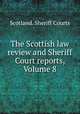 The Scottish law review and Sheriff Court reports, Volume 8, Scotland. Sheriff Courts 