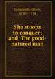 She stoops to conquer; and, The good-natured man, Goldsmith, Oliver, 1730?-1774 