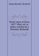 Seven years at Eton, 1857-1864, ed. or rather written by J. Brinsley-Richards, James Brinsley- Richards 