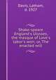 Shake-speare England`s Ulysses, the masque of Love`s labor`s won; or, The enacted will, Davis, Latham, d. 1927 