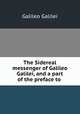 The Sidereal messenger of Galileo Galilei, and a part of the preface to ., Galilei Galileo 