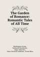 The Garden of Romance: Romantic Tales of All Time, Washington Irving , Nathaniel Hawthorne , Edgar Allan Poe , Hans Christian Andersen, Ernest Rhys 