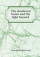 The shadowed home and the light beyond ., Edward Henry Bickersteth 