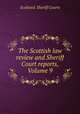 The Scottish law review and Sheriff Court reports, Volume 9, Scotland. Sheriff Courts 