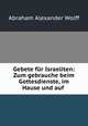 Gebete fr Israeliten: Zum gebrauche beim Gottesdienste, im Hause und auf ., Abraham Alexander Wolff 