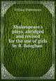 Shakespeare`s plays, abridged and revised for the use of girls by R. Baughan ., William Shakespeare 