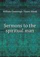 Sermons to the spiritual man, Shedd, William Greenough Thayer 