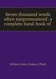 Seven thousand words often mispronounced: a complete hand-book of ., William Henry Pinkney Phyfe 