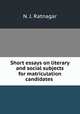 Short essays on literary and social subjects for matriculation candidates ., N. J. Ratnagar 