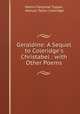 Geraldine: A Sequel to Coleridge`s Christabel : with Other Poems, Martin Farquhar Tupper, Samuel Taylor Coleridge 