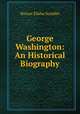 George Washington: An Historical Biography, Scudder, Horace Elisha, 1838-1902 