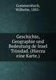 Geschichte, Geographie und Bedeutung de Insel Trinidad. (Hierzu eine Karte.), Gommersbach, Wilhelm, 1881- 