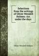 Selections from the writings of Oliver Wendell Holmes: Arr. under the days ., Oliver Wendell Holmes 