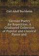 German Poetry for Repetition: A Graduated Collection of Popular and Classical Pieces and ., Carl Adolf Buchheim 