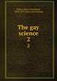 The gay science. 2, Dallas, Eneas Sweetland, 1828-1879. [from old catalog] 
