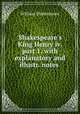 Shakespeare`s King Henry iv. part 1, with explanatory and illustr. notes ., William Shakespeare 