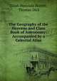 The Geography of the Heavens and Class Book of Astronomy: Accompanied by a Celestial Atlas, Elijah Hinsdale Burritt, Thomas Dick 