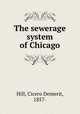 The sewerage system of Chicago, Hill, Cicero Demerit, 1857- 