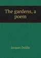 The gardens, a poem, Delille Jacques 
