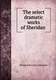 The select dramatic works of Sheridan ., Sheridan Richard Brinsley 