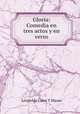 Gloria: Comedia en tres actos y en verso, Leopoldo Cano Y Masas 