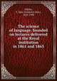 The science of language, founded on lectures delivered at the Royal institution in 1861 and 1863, 