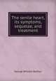 The senile heart, its symptoms, sequelae, and treatment, George William Balfour 