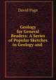 Geology for General Readers: A Series of Popular Sketches in Geology and ., David Page 