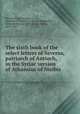 The sixth book of the select letters of Severus, patriarch of Antioch, in the Syriac version of Athansius of Nisibis, Severus Sozopolitanus, Patriarch of Antioch, d. ca. 536,Athanasius, of Nisibis,Brooks, E. W. (Ernest Walter), 1863-1955 