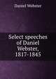 Select speeches of Daniel Webster, 1817-1845, Daniel Webster 