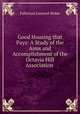 Good Housing that Pays: A Study of the Aims and Accomplishment of the Octavia Hill Association ., Fullerton Leonard Waldo 