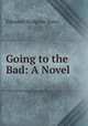 Going to the Bad: A Novel ., Edmund Hodgson Yates 
