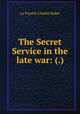 The Secret Service in the late war: (.), La Fayette Charles Baker 