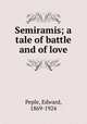 Semiramis; a tale of battle and of love, Peple, Edward, 1869-1924 