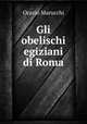 Gli obelischi egiziani di Roma, Orazio Marucchi 