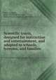 Scientific tracts, designed for instruction and entertainment, and adapted to schools, lyceums, and families, Holbrook, Josiah, [from old catalog] ed,Smith, Jerome Van Crowninshield, 1800-1879, ed 
